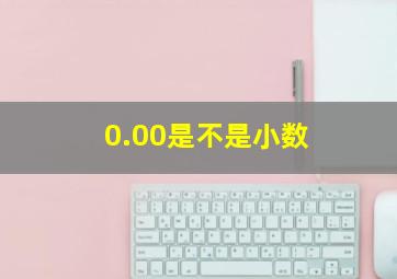 0.00是不是小数