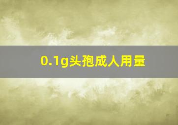 0.1g头孢成人用量