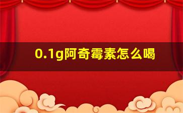 0.1g阿奇霉素怎么喝