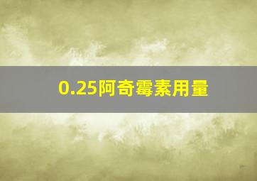 0.25阿奇霉素用量