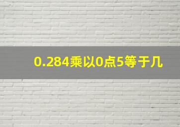 0.284乘以0点5等于几