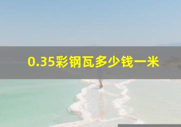 0.35彩钢瓦多少钱一米