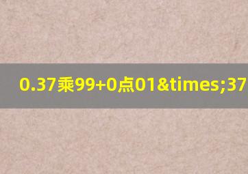 0.37乘99+0点01×37等于几