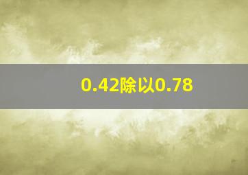 0.42除以0.78