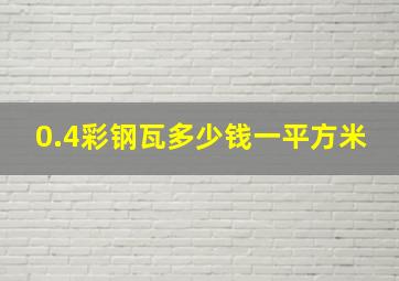 0.4彩钢瓦多少钱一平方米