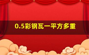 0.5彩钢瓦一平方多重