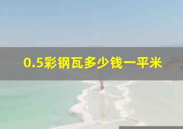 0.5彩钢瓦多少钱一平米