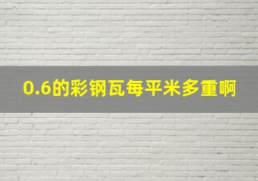 0.6的彩钢瓦每平米多重啊