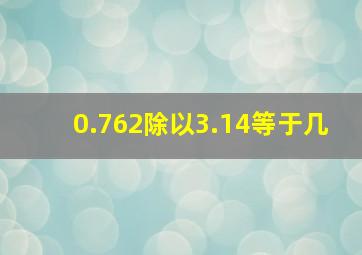 0.762除以3.14等于几