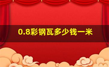 0.8彩钢瓦多少钱一米