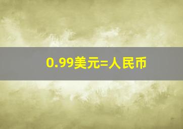 0.99美元=人民币