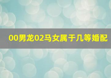 00男龙02马女属于几等婚配