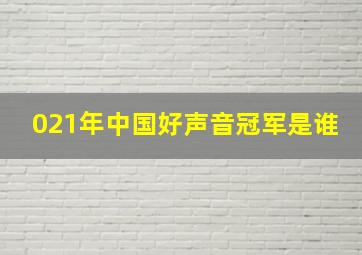 021年中国好声音冠军是谁