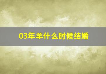 03年羊什么时候结婚