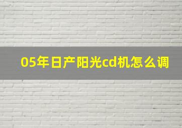 05年日产阳光cd机怎么调