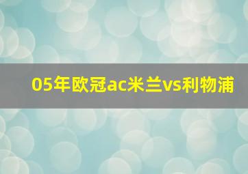 05年欧冠ac米兰vs利物浦