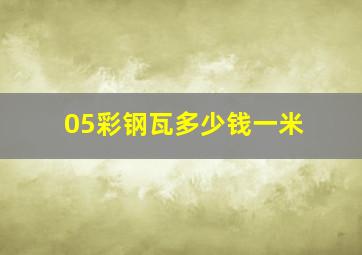 05彩钢瓦多少钱一米