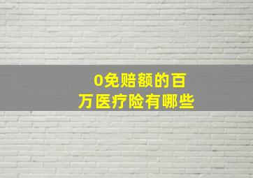 0免赔额的百万医疗险有哪些