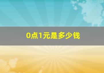 0点1元是多少钱