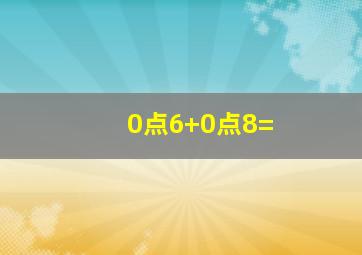 0点6+0点8=