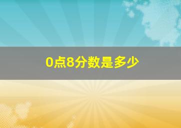 0点8分数是多少