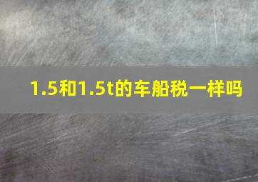 1.5和1.5t的车船税一样吗