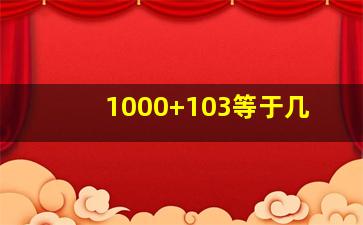 1000+103等于几