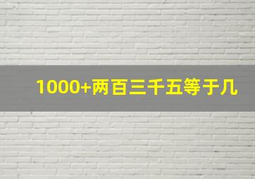 1000+两百三千五等于几