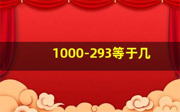 1000-293等于几