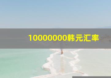 10000000韩元汇率