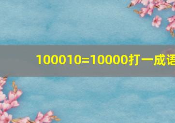 100010=10000打一成语