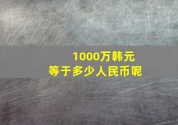 1000万韩元等于多少人民币呢