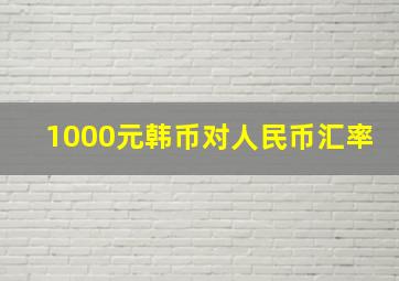 1000元韩币对人民币汇率