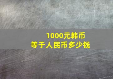 1000元韩币等于人民币多少钱