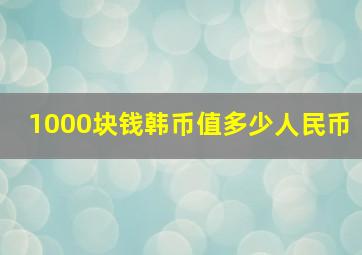 1000块钱韩币值多少人民币