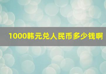 1000韩元兑人民币多少钱啊