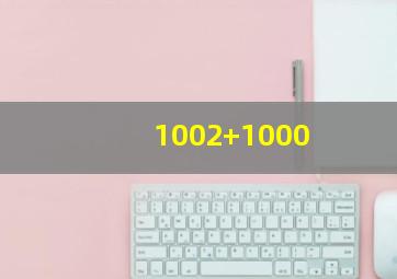 1002+1000