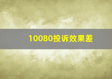 10080投诉效果差