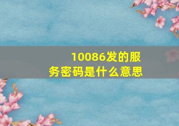 10086发的服务密码是什么意思