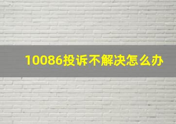 10086投诉不解决怎么办