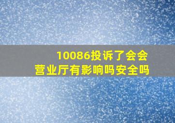 10086投诉了会会营业厅有影响吗安全吗