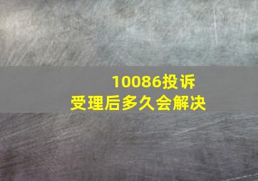 10086投诉受理后多久会解决