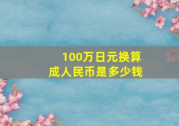 100万日元换算成人民币是多少钱