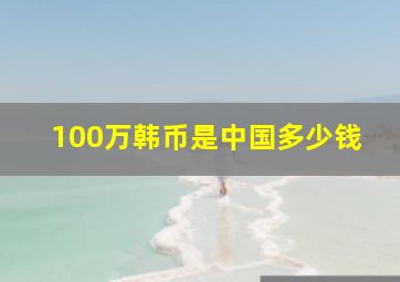 100万韩币是中国多少钱