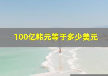 100亿韩元等于多少美元