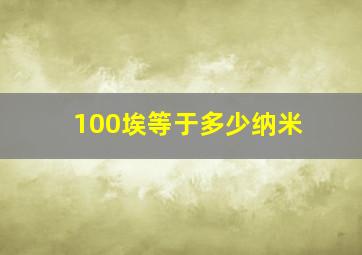 100埃等于多少纳米