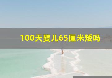 100天婴儿65厘米矮吗