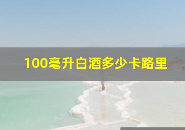 100毫升白酒多少卡路里