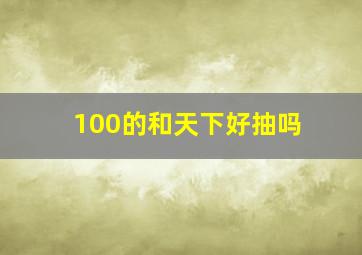 100的和天下好抽吗