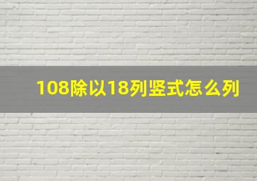 108除以18列竖式怎么列